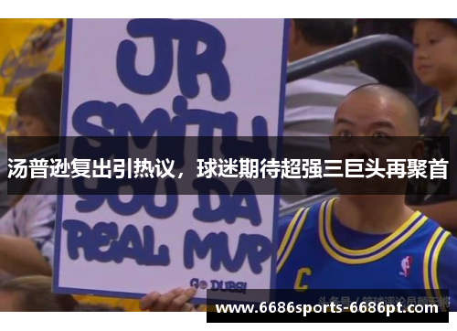 汤普逊复出引热议，球迷期待超强三巨头再聚首