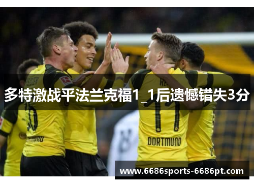 多特激战平法兰克福1_1后遗憾错失3分